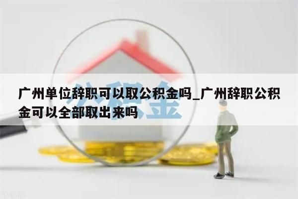 广州离职公积金封存怎么取_广州公积金离职多久封存